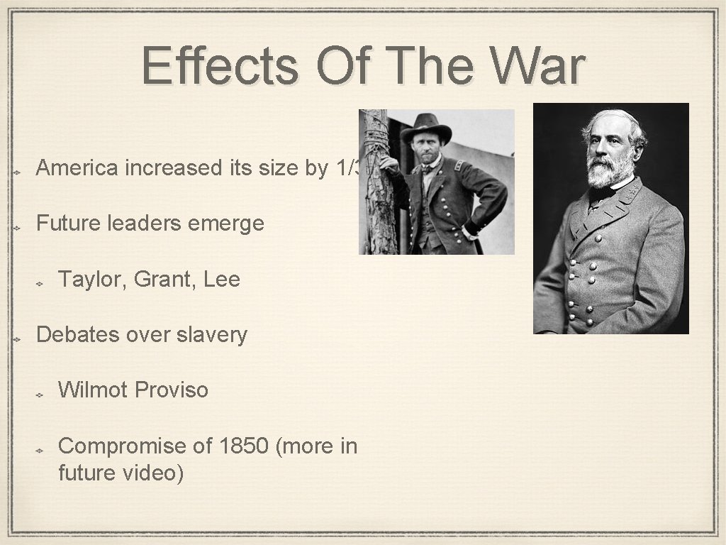 Effects Of The War America increased its size by 1/3 Future leaders emerge Taylor,