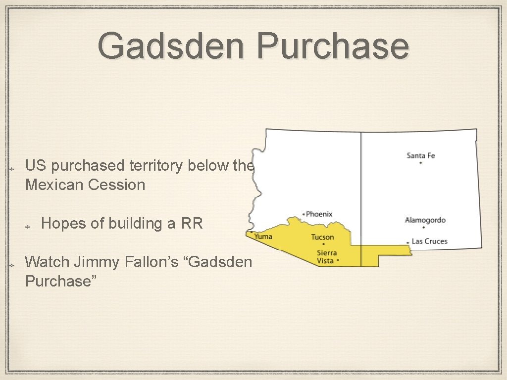 Gadsden Purchase US purchased territory below the Mexican Cession Hopes of building a RR