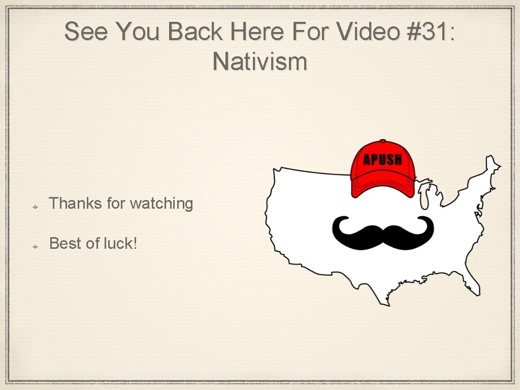 See You Back Here For Video #31: Nativism Thanks for watching Best of luck!