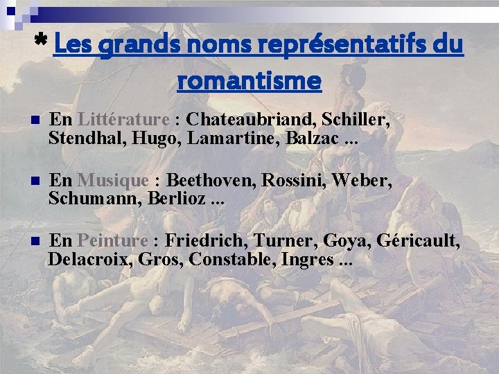 * Les grands noms représentatifs du romantisme n En Littérature : Chateaubriand, Schiller, Stendhal,