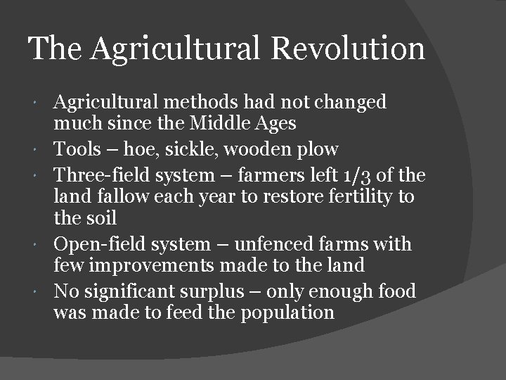 The Agricultural Revolution Agricultural methods had not changed much since the Middle Ages Tools