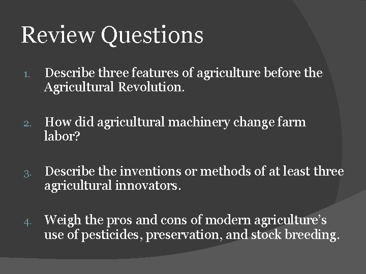 Review Questions 1. Describe three features of agriculture before the Agricultural Revolution. 2. How