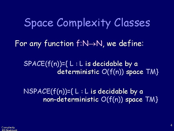 Space Complexity Classes For any function f: N N, we define: SPACE(f(n))={ L :