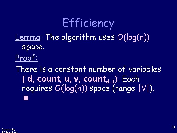 Efficiency Lemma: The algorithm uses O(log(n)) space. Proof: There is a constant number of