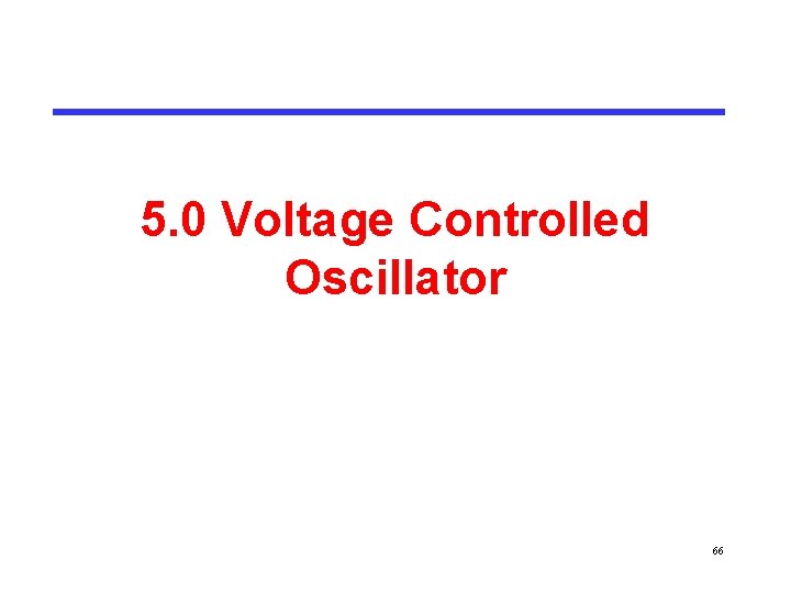 5. 0 Voltage Controlled Oscillator 66 