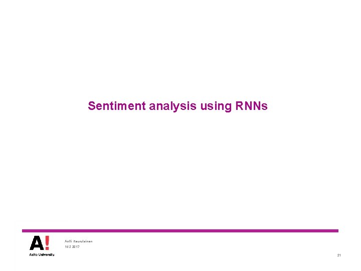 Sentiment analysis using RNNs Antti Keurulainen 14. 2. 2017 21 