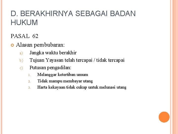 D. BERAKHIRNYA SEBAGAI BADAN HUKUM PASAL 62 Alasan pembubaran: a) b) c) Jangka waktu