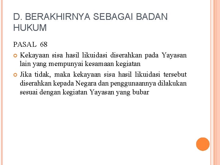 D. BERAKHIRNYA SEBAGAI BADAN HUKUM PASAL 68 Kekayaan sisa hasil likuidasi diserahkan pada Yayasan