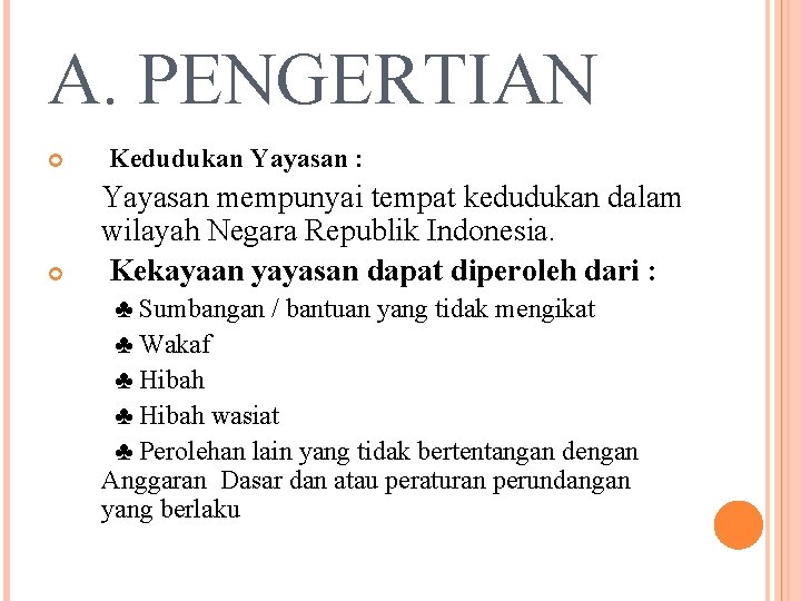 A. PENGERTIAN Kedudukan Yayasan : Yayasan mempunyai tempat kedudukan dalam wilayah Negara Republik Indonesia.