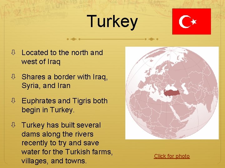 Turkey Located to the north and west of Iraq Shares a border with Iraq,