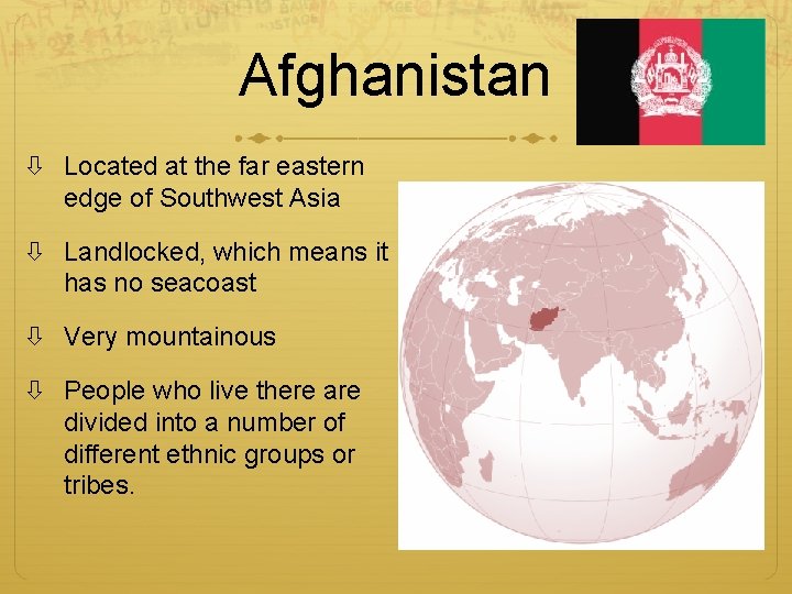 Afghanistan Located at the far eastern edge of Southwest Asia Landlocked, which means it