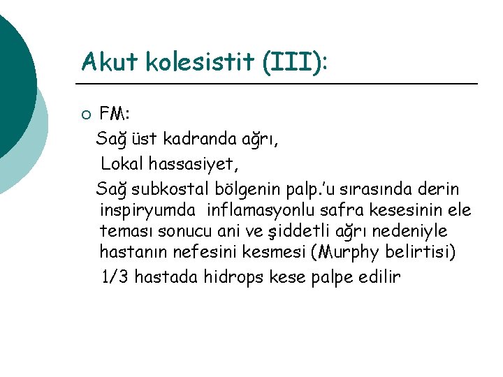 Akut kolesistit (III): ¡ FM: Sağ üst kadranda ağrı, Lokal hassasiyet, Sağ subkostal bölgenin