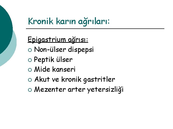 Kronik karın ağrıları: Epigastrium ağrısı: ¡ Non-ülser dispepsi ¡ Peptik ülser ¡ Mide kanseri