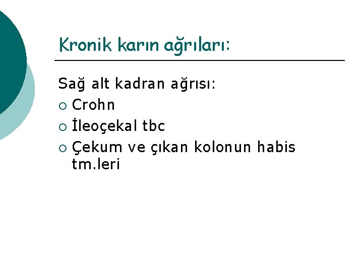 Kronik karın ağrıları: Sağ alt kadran ağrısı: ¡ Crohn ¡ İleoçekal tbc ¡ Çekum