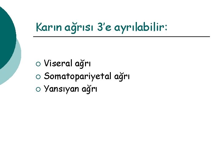 Karın ağrısı 3’e ayrılabilir: Viseral ağrı ¡ Somatopariyetal ağrı ¡ Yansıyan ağrı ¡ 