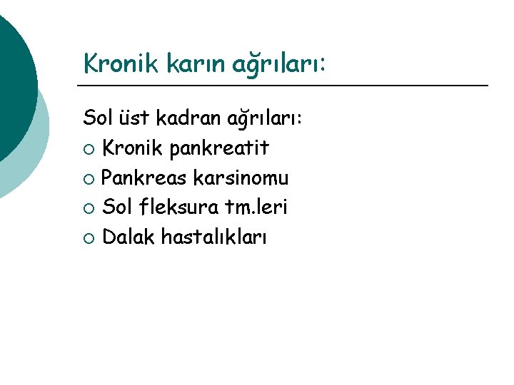 Kronik karın ağrıları: Sol üst kadran ağrıları: ¡ Kronik pankreatit ¡ Pankreas karsinomu ¡