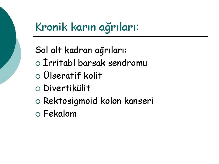 Kronik karın ağrıları: Sol alt kadran ağrıları: ¡ İrritabl barsak sendromu ¡ Ülseratif kolit