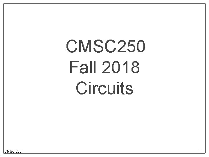 CMSC 250 Fall 2018 Circuits CMSC 250 1 