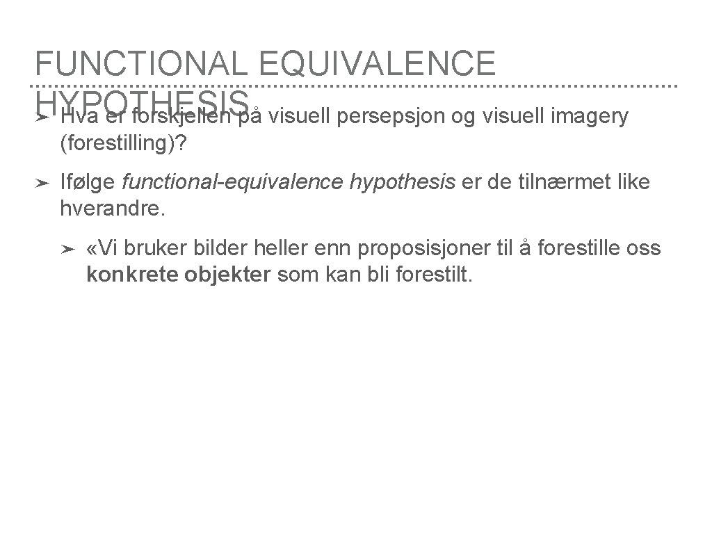 FUNCTIONAL EQUIVALENCE HYPOTHESIS ➤ Hva er forskjellen på visuell persepsjon og visuell imagery (forestilling)?