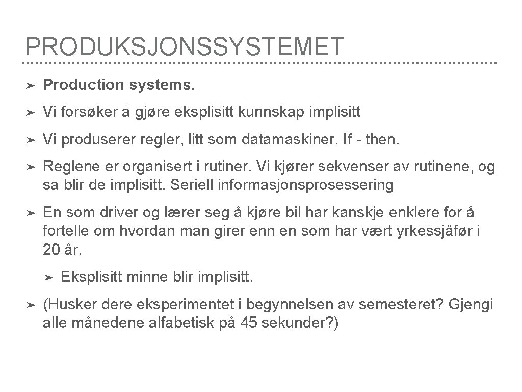 PRODUKSJONSSYSTEMET ➤ Production systems. ➤ Vi forsøker å gjøre eksplisitt kunnskap implisitt ➤ Vi