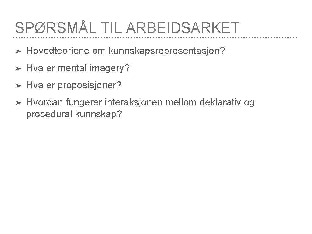 SPØRSMÅL TIL ARBEIDSARKET ➤ Hovedteoriene om kunnskapsrepresentasjon? ➤ Hva er mental imagery? ➤ Hva