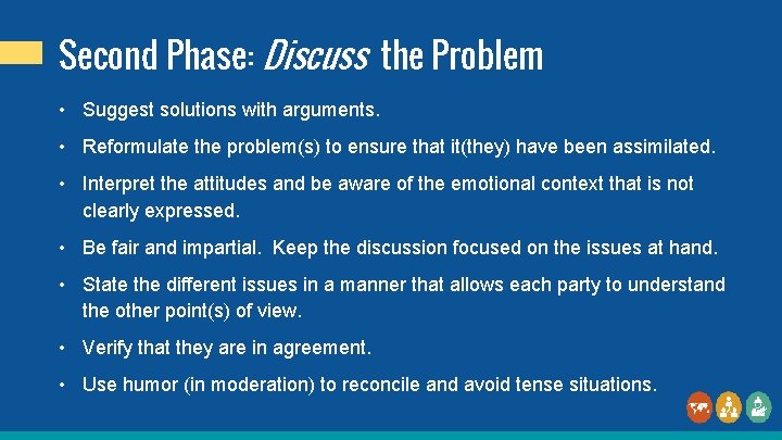 Second Phase: Discuss the Problem • Suggest solutions with arguments. • Reformulate the problem(s)