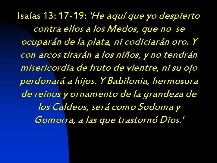 Isaías 13: 17 -19: 'He aquí que yo despierto contra ellos a los Medos,