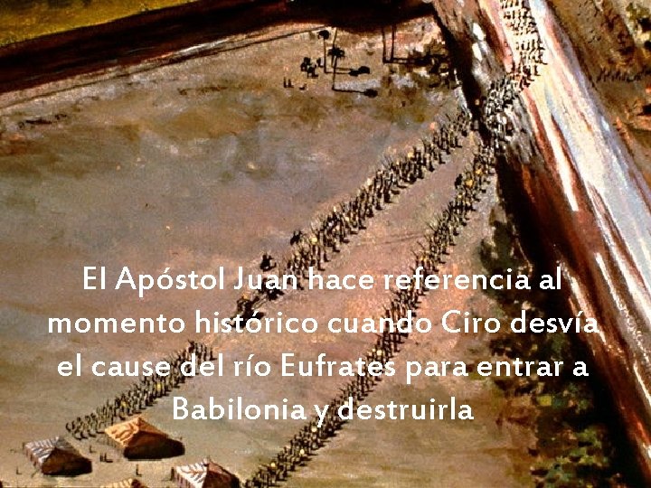 El Apóstol Juan hace referencia al momento histórico cuando Ciro desvía el cause del