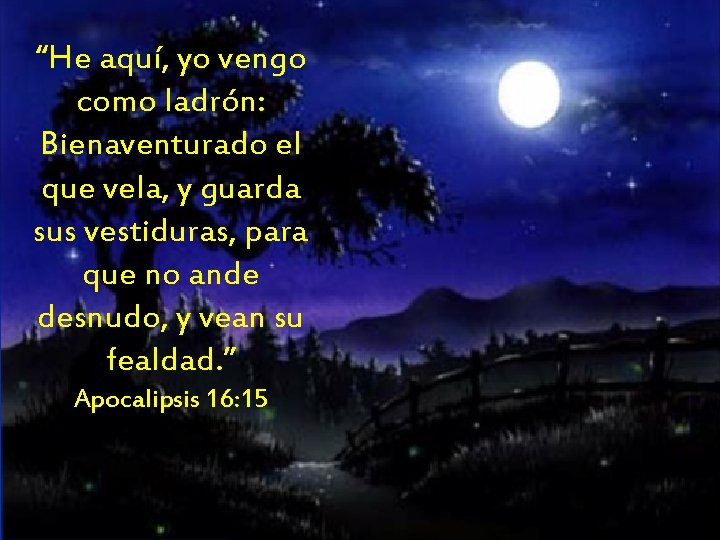 “He aquí, yo vengo como ladrón: Bienaventurado el que vela, y guarda sus vestiduras,