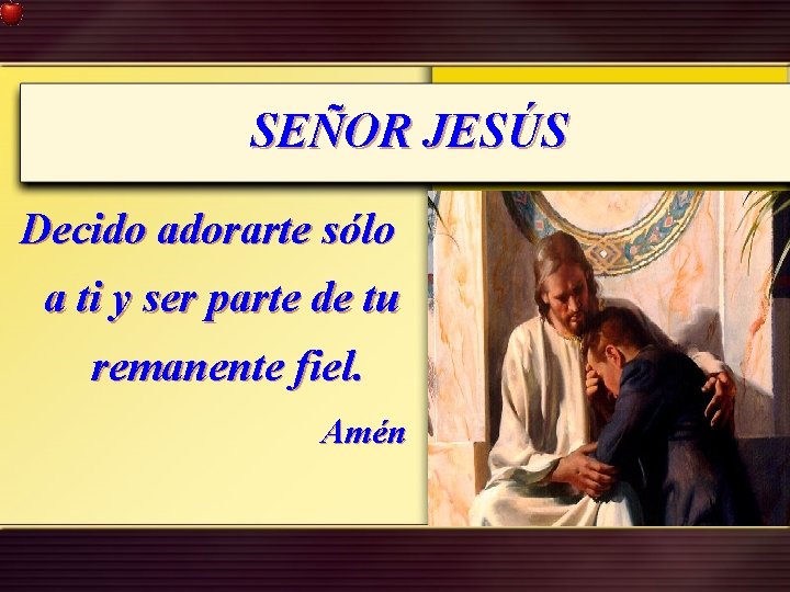 SEÑOR JESÚS Decido adorarte sólo a ti y ser parte de tu remanente fiel.