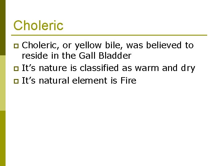Choleric, or yellow bile, was believed to reside in the Gall Bladder p It’s