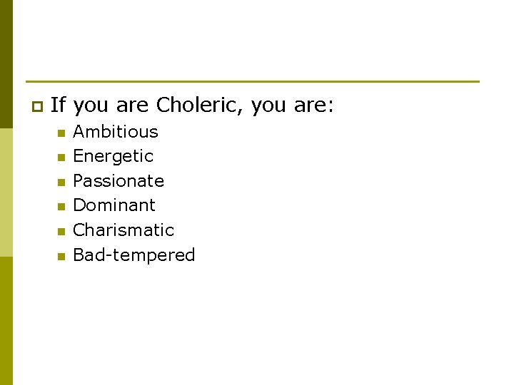 p If you are Choleric, you are: n n n Ambitious Energetic Passionate Dominant
