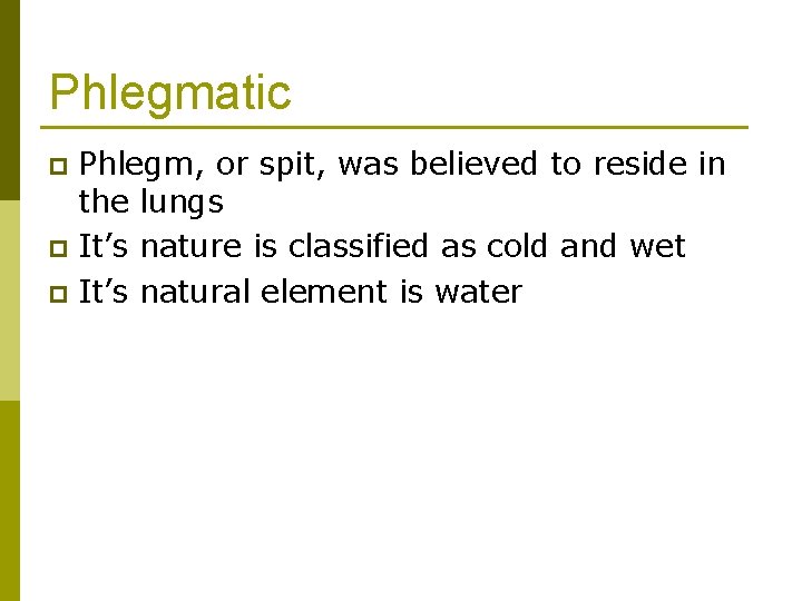 Phlegmatic Phlegm, or spit, was believed to reside in the lungs p It’s nature