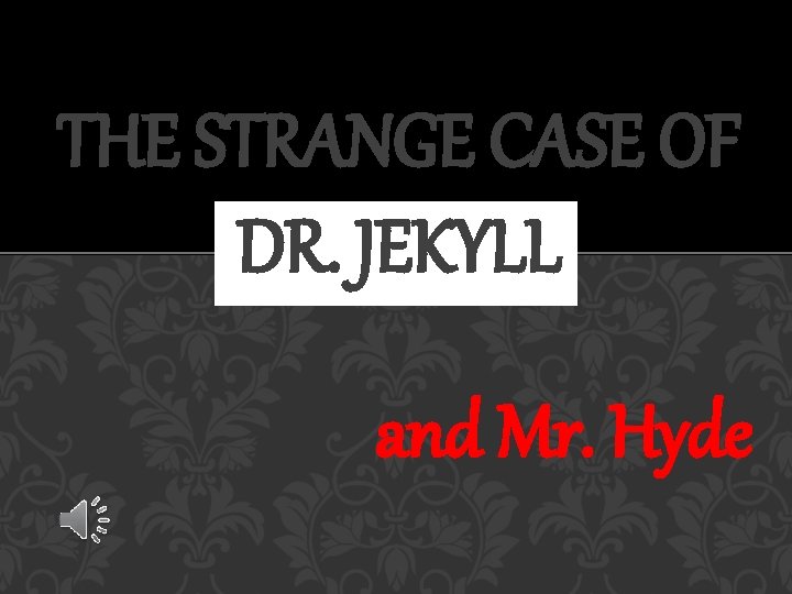 THE STRANGE CASE OF DR. JEKYLL and Mr. Hyde 