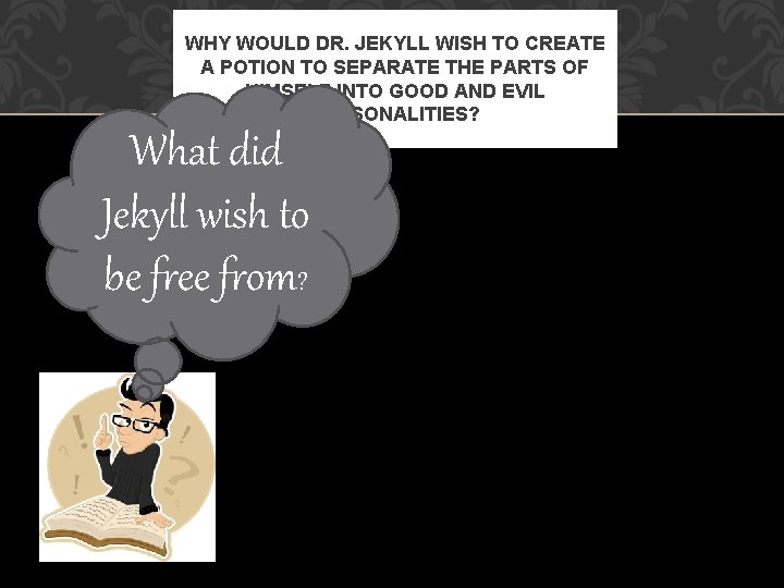 WHY WOULD DR. JEKYLL WISH TO CREATE A POTION TO SEPARATE THE PARTS OF