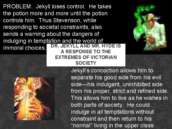 PROBLEM: Jekyll loses control. He takes the potion more and more until the potion