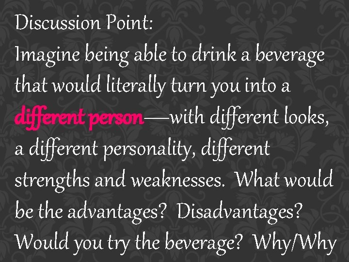 Discussion Point: Imagine being able to drink a beverage that would literally turn you