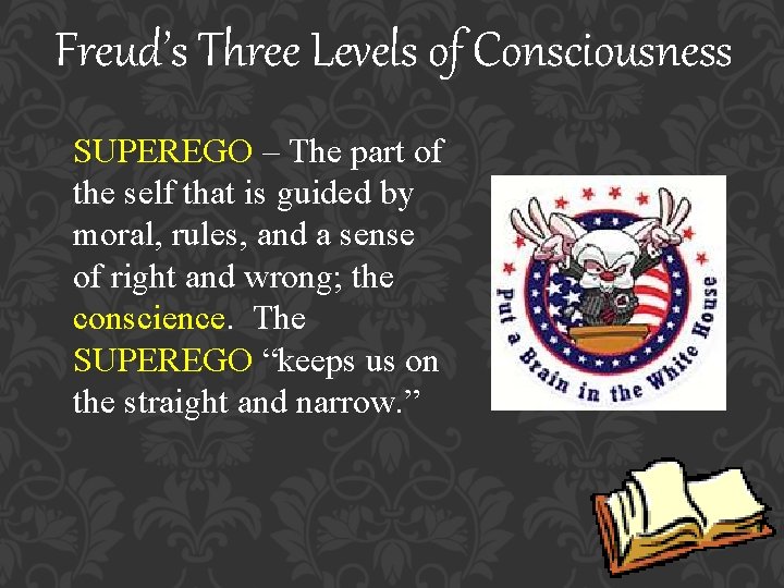 Freud’s Three Levels of Consciousness SUPEREGO – The part of the self that is