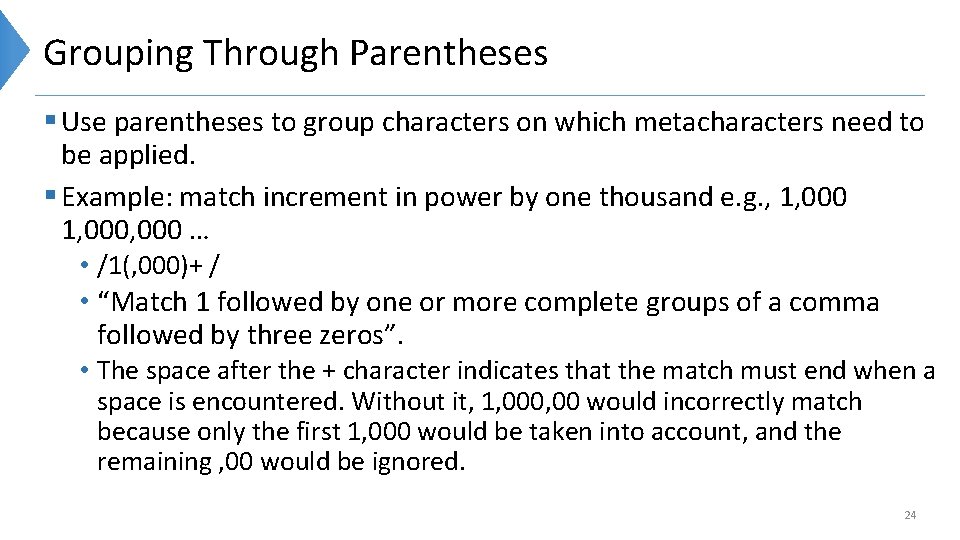 Grouping Through Parentheses § Use parentheses to group characters on which metacharacters need to