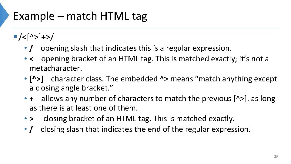 Example – match HTML tag § /<[^>]+>/ • / opening slash that indicates this