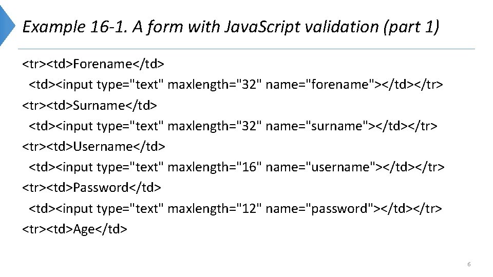 Example 16 -1. A form with Java. Script validation (part 1) <tr><td>Forename</td> <td><input type="text"
