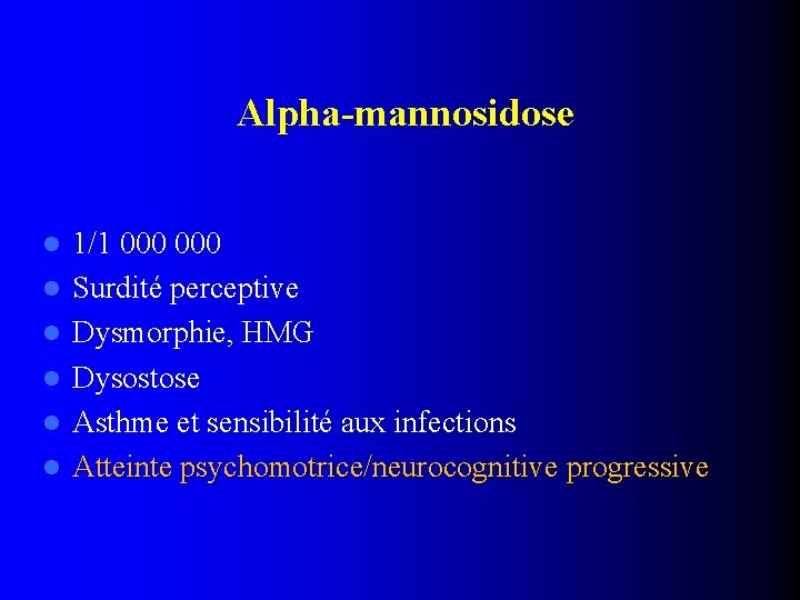 Alpha-mannosidose l l l 1/1 000 Surdité perceptive Dysmorphie, HMG Dysostose Asthme et sensibilité