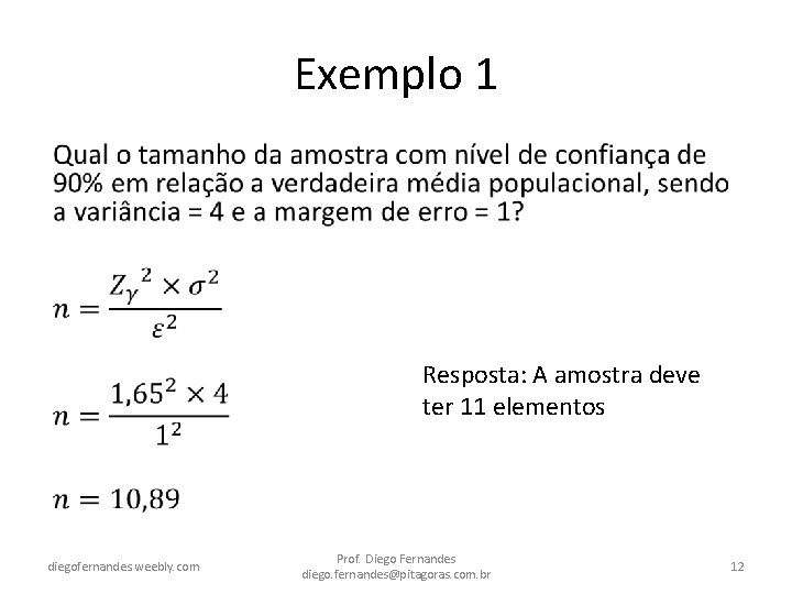 Exemplo 1 • Resposta: A amostra deve ter 11 elementos diegofernandes. weebly. com Prof.