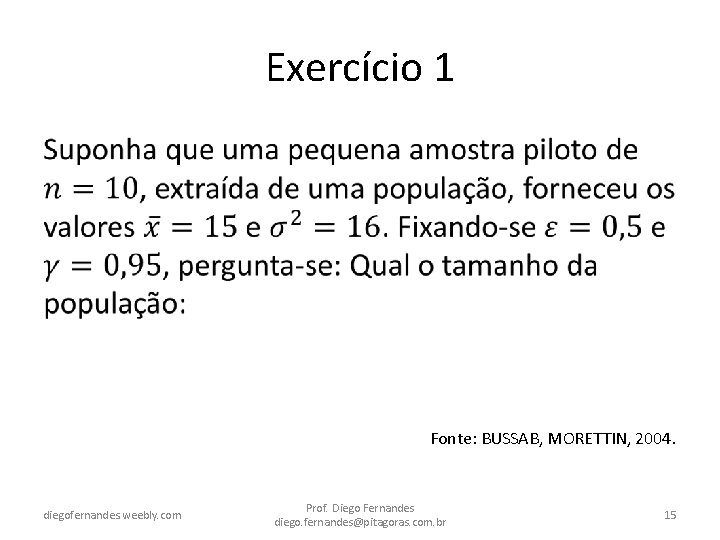 Exercício 1 • Fonte: BUSSAB, MORETTIN, 2004. diegofernandes. weebly. com Prof. Diego Fernandes diego.