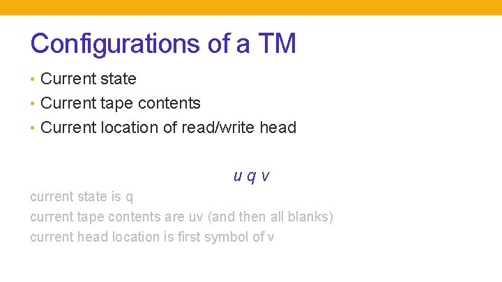 Configurations of a TM • Current state • Current tape contents • Current location