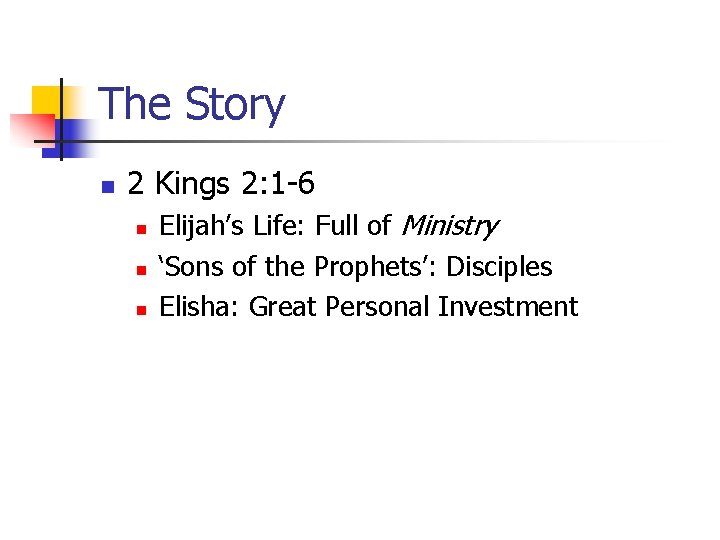 The Story n 2 Kings 2: 1 -6 n n n Elijah’s Life: Full