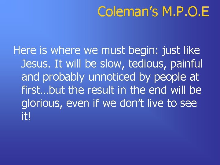 Coleman’s M. P. O. E Here is where we must begin: just like Jesus.