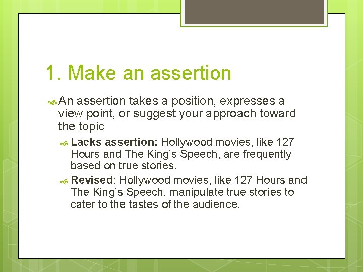 1. Make an assertion An assertion takes a position, expresses a view point, or