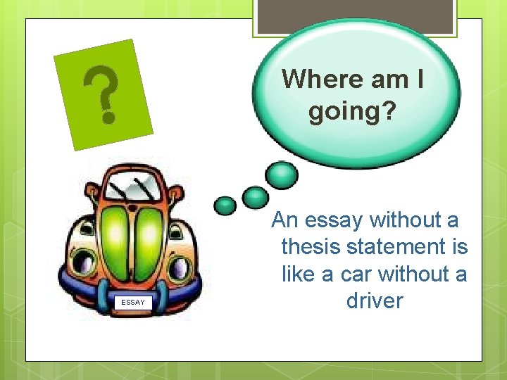 Where am I going? ESSAY An essay without a thesis statement is like a