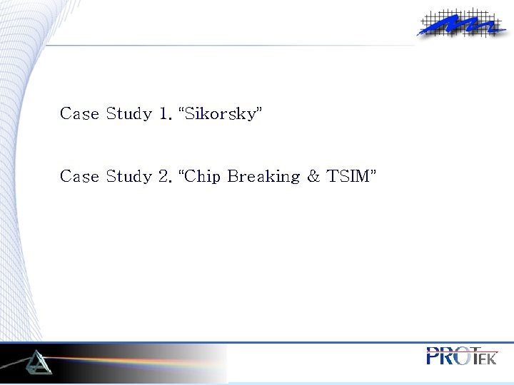 Case Study 1. “Sikorsky” Case Study 2. “Chip Breaking & TSIM” 